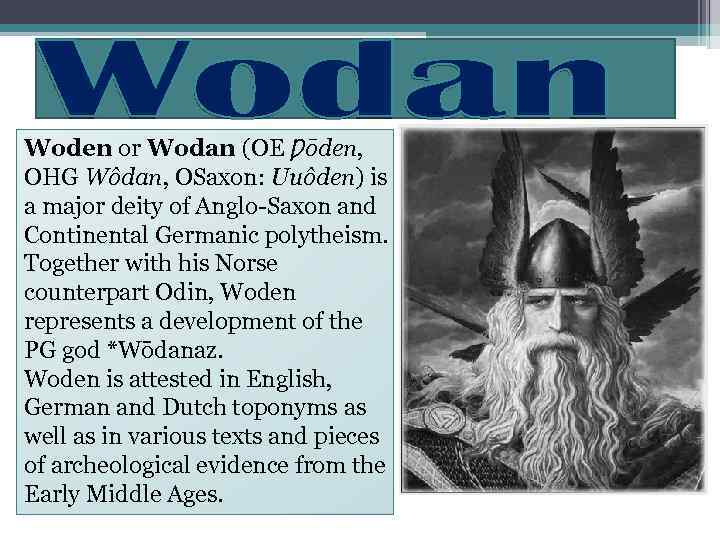 Woden or Wodan (OE Ƿōden, OHG Wôdan, OSaxon: Uuôden) is a major deity of