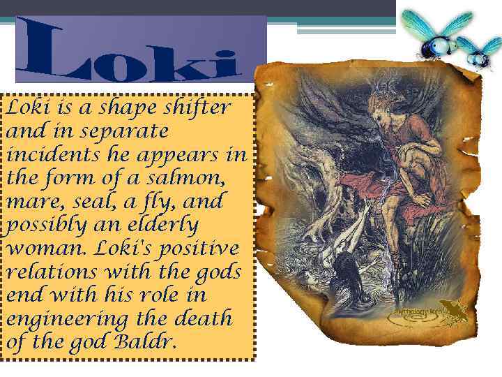 Loki is a shape shifter and in separate incidents he appears in the form