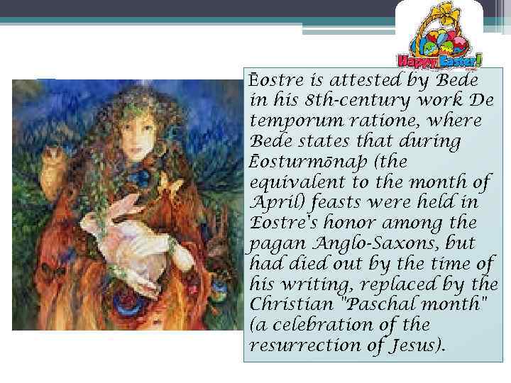 Eostre Ēostre is attested by Bede in his 8 th-century work De temporum ratione,