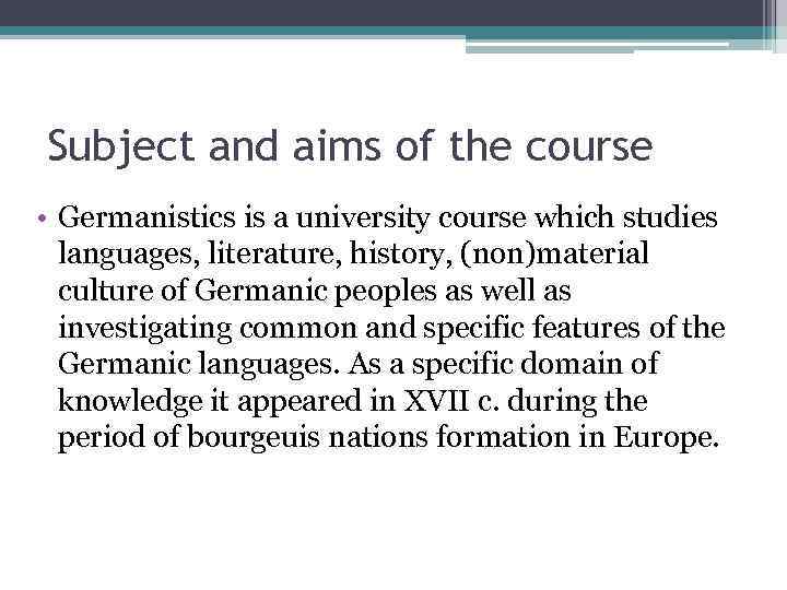 Subject and aims of the course • Germanistics is a university course which studies