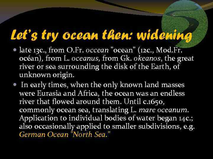 Let’s try ocean then: widening late 13 c. , from O. Fr. occean "ocean"