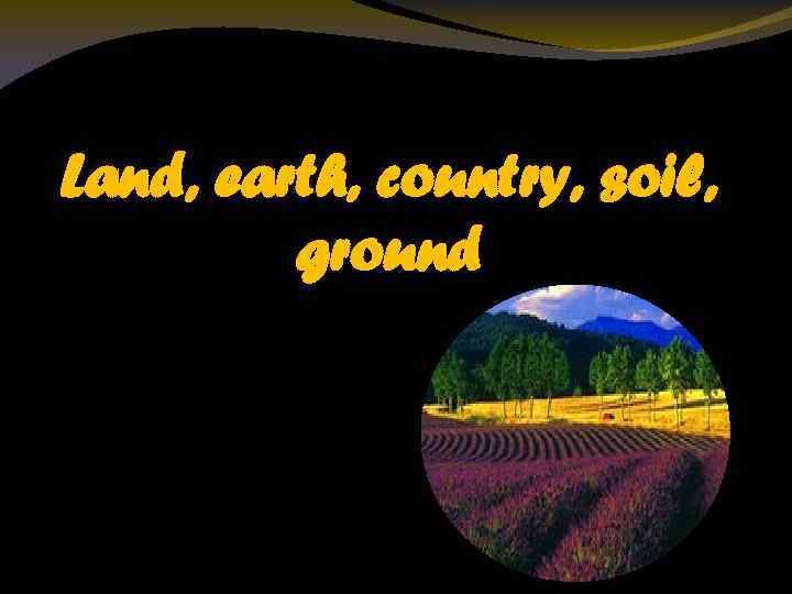 Land, earth, country, soil, ground 