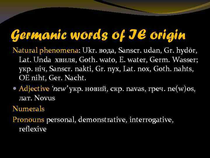 Germanic words of IE origin Natural phenomena: Ukr. вода, Sanscr. udan, Gr. hydōr, Lat.