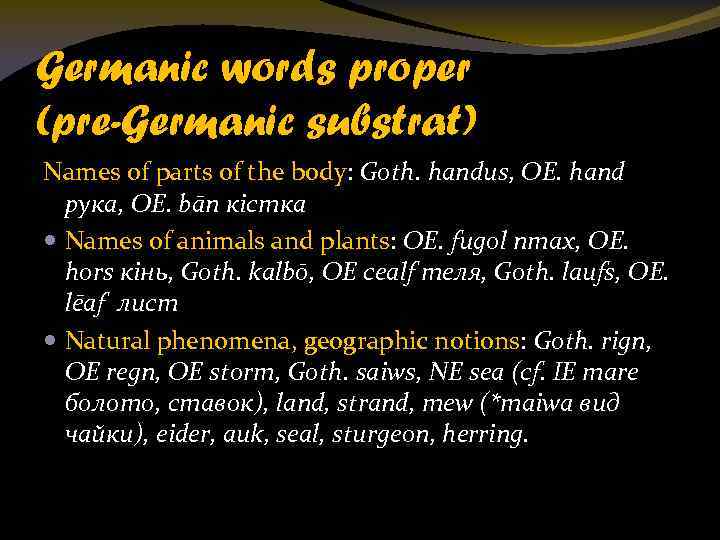 Germanic words proper (pre-Germanic substrat) Names of parts of the body: Goth. handus, OE.