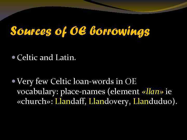 Sources of OE borrowings Celtic and Latin. Very few Celtic loan-words in OE vocabulary: