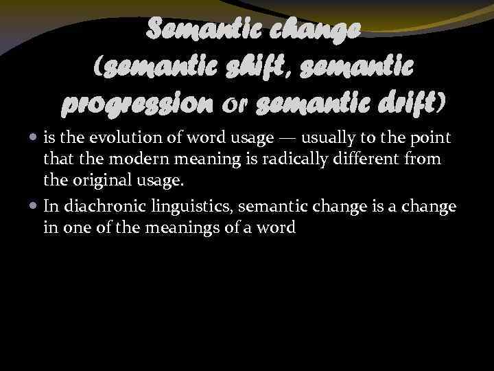 Semantic change (semantic shift, semantic progression or semantic drift) is the evolution of word