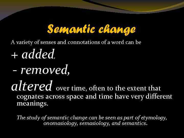 Semantic change A variety of senses and connotations of a word can be +
