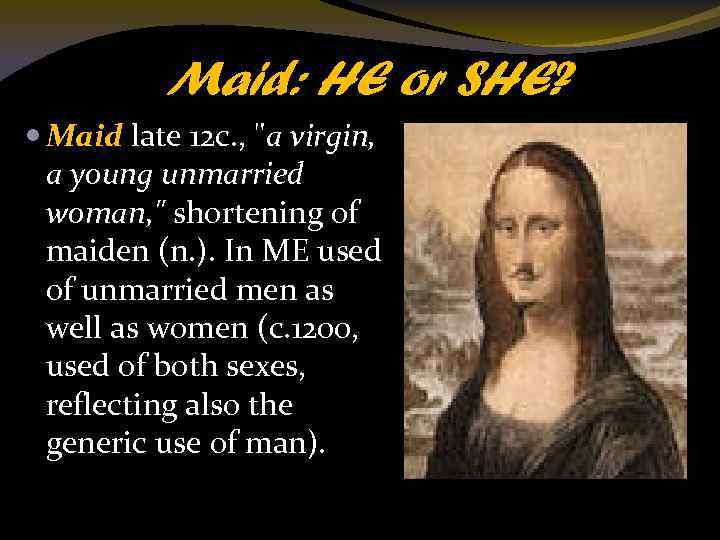 Maid: HE or SHE? Maid late 12 c. , "a virgin, a young unmarried