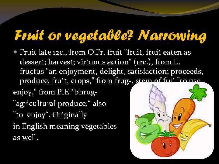 Fruit or vegetable? Narrowing Fruit late 12 c. , from O. Fr. fruit "fruit,