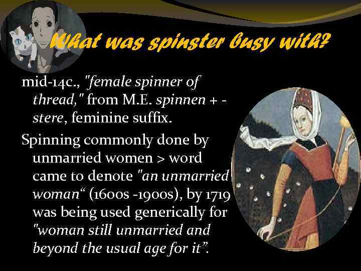 What was spinster busy with? mid-14 c. , "female spinner of thread, " from