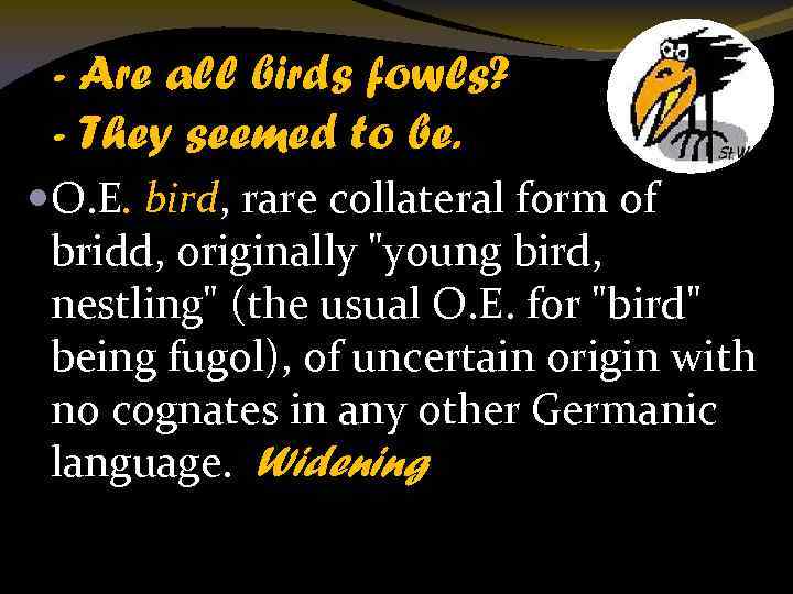 - Are all birds fowls? - They seemed to be. O. E. bird, rare