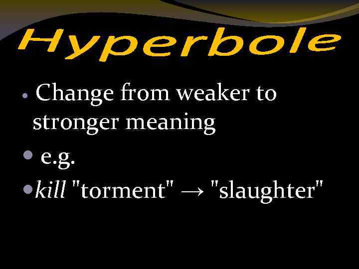 Change from weaker to stronger meaning e. g. kill "torment" → "slaughter" 