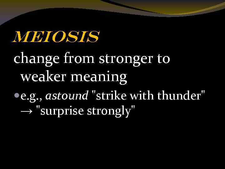 Meiosis change from stronger to weaker meaning e. g. , astound "strike with thunder"