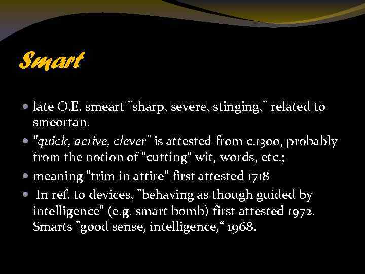 Smart late O. E. smeart "sharp, severe, stinging, " related to smeortan. "quick, active,