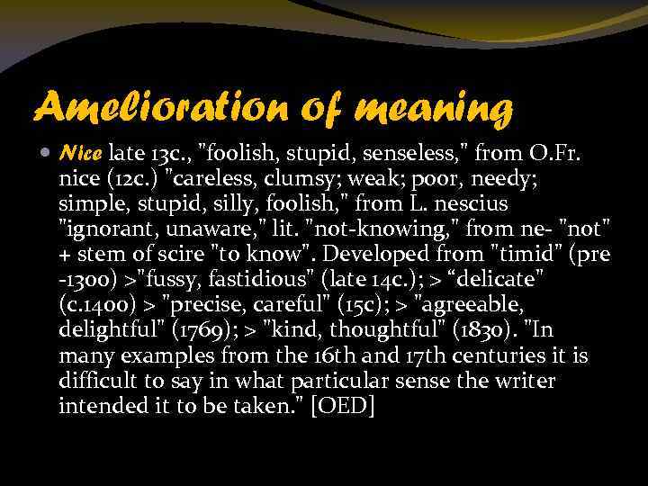 Amelioration of meaning Nice late 13 c. , "foolish, stupid, senseless, " from O.