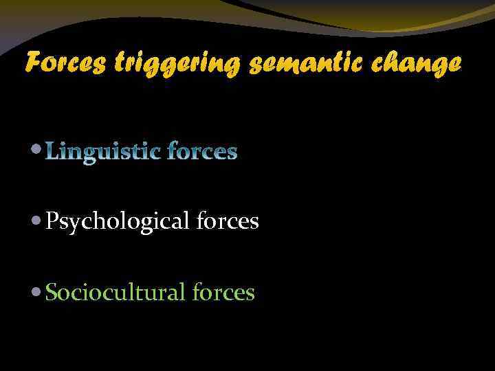 Forces triggering semantic change Psychological forces Sociocultural forces 