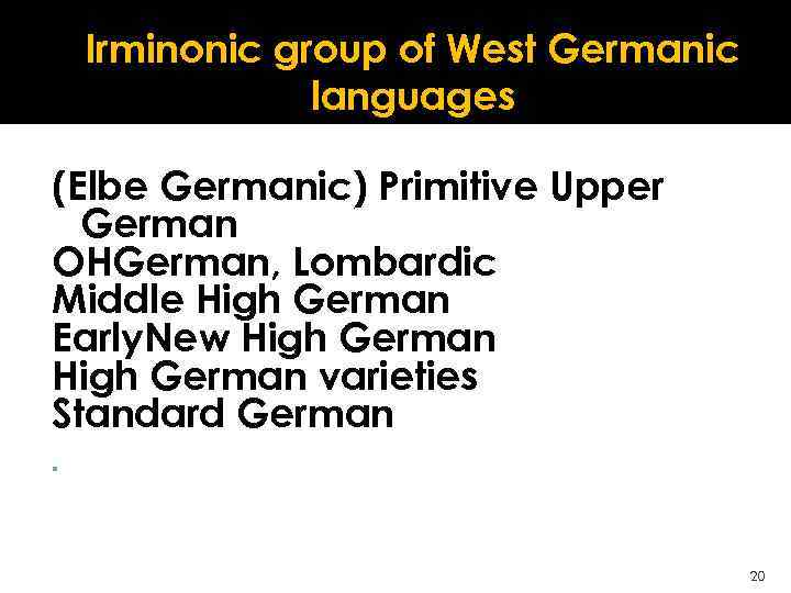 Irminonic group of West Germanic languages (Elbe Germanic) Primitive Upper German OHGerman, Lombardic Middle