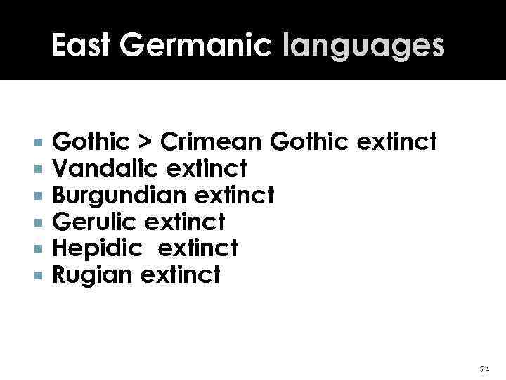 East Germanic languages Gothic > Crimean Gothic extinct Vandalic extinct Burgundian extinct Gerulic extinct