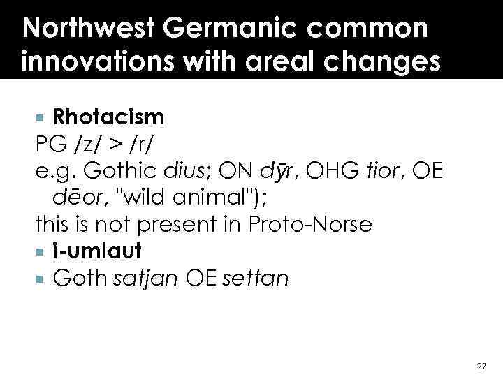 Northwest Germanic common innovations with areal changes Rhotacism PG /z/ > /r/ e. g.