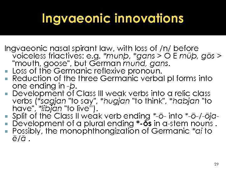 Ingvaeonic innovations Ingvaeonic nasal spirant law, with loss of /n/ before voiceless friactives: e.