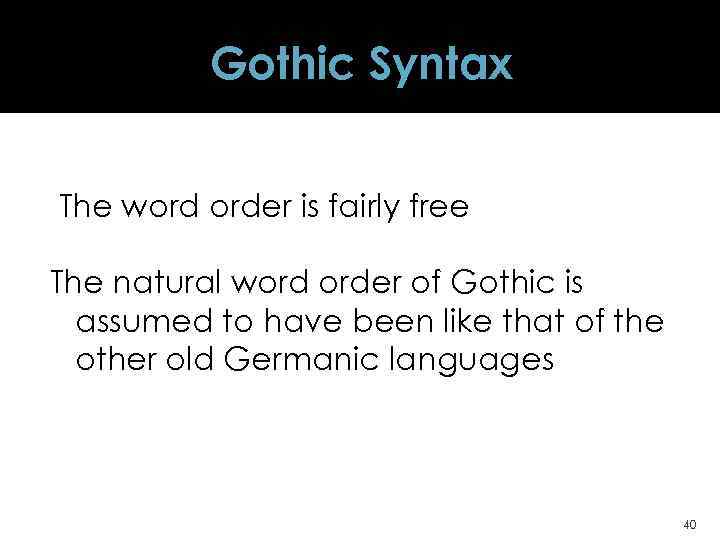 Gothic Syntax The word order is fairly free The natural word order of Gothic