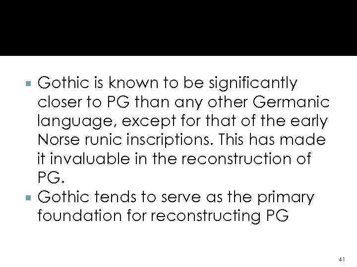 Gothic is known to be significantly closer to PG than any other Germanic language,