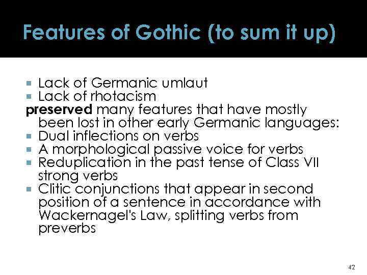 Features of Gothic (to sum it up) Lack of Germanic umlaut Lack of rhotacism