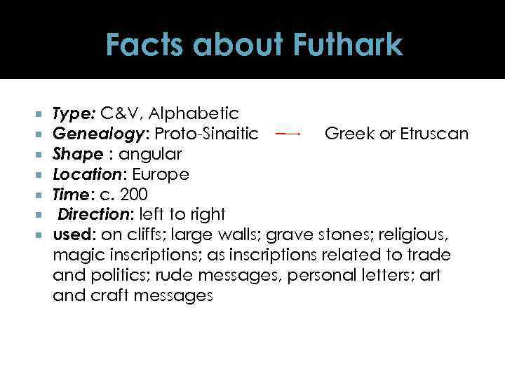 Facts about Futhark Type: C&V, Alphabetic Genealogy: Proto-Sinaitic Greek or Etruscan Shape : angular