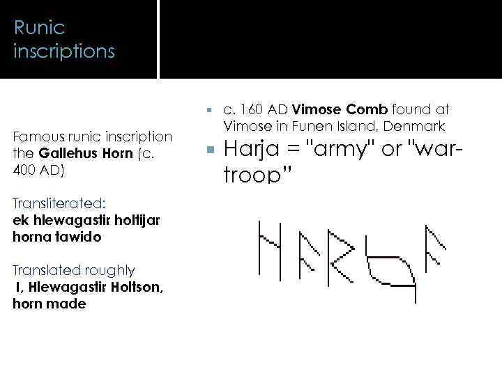 Runic inscriptions Famous runic inscription the Gallehus Horn (c. 400 AD) Transliterated: ek hlewagastir