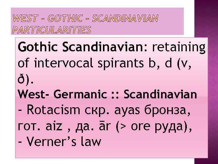 Gothic Scandinavian: retaining of intervocal spirants b, d (v, ð). West- Germanic : :