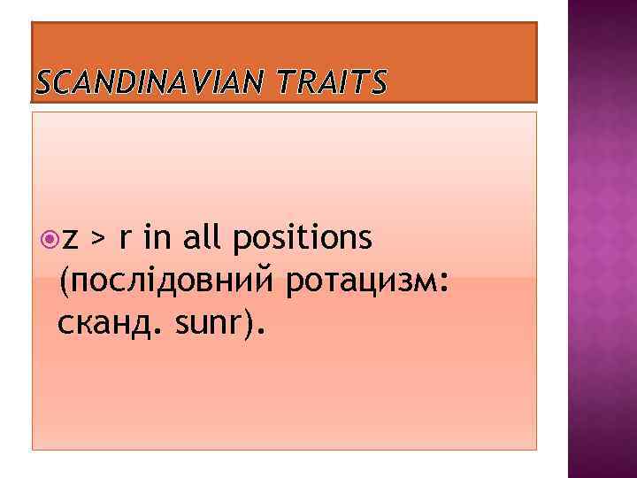 SCANDINAVIAN TRAITS z > r in all positions (послiдовний ротацизм: сканд. sunr). 