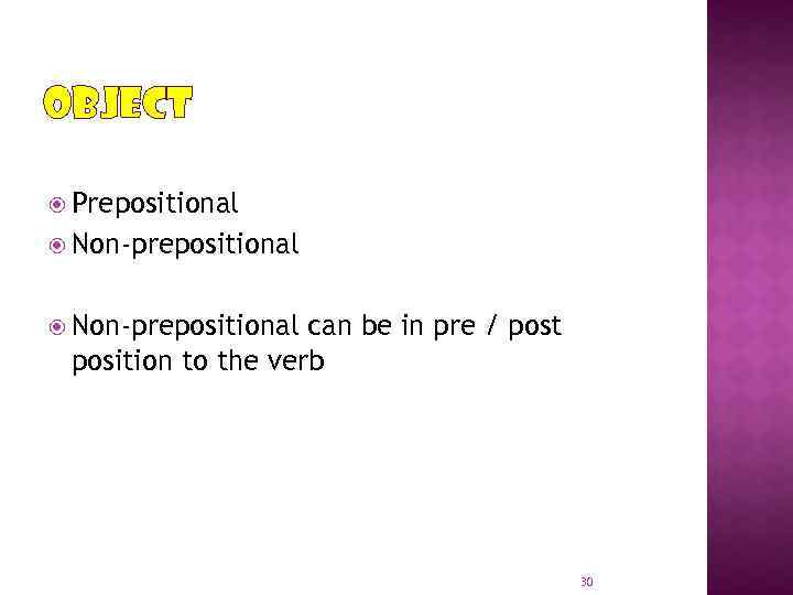 OBJECT Prepositional Non-prepositional can be in pre / post position to the verb 30