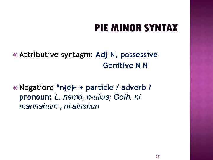 PIE MINOR SYNTAX Attributive syntagm: Adj N, possessive Genitive N N Negation: *n(e)- +