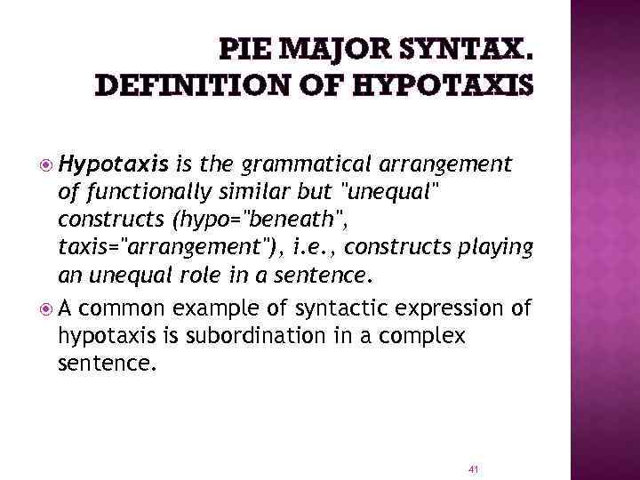 PIE MAJOR SYNTAX. DEFINITION OF HYPOTAXIS Hypotaxis is the grammatical arrangement of functionally similar