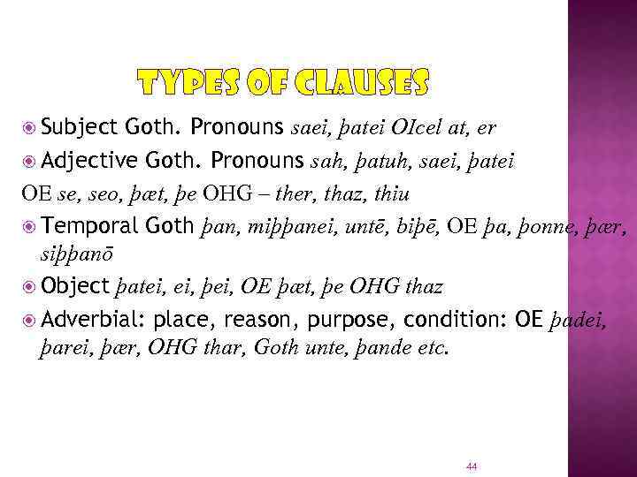 TYPES OF CLAUSES Subject Goth. Pronouns saei, þatei OIcel at, er Adjective Goth. Pronouns