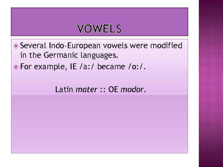 VOWELS Several Indo-European vowels were modified in the Germanic languages. For example, IE /a: