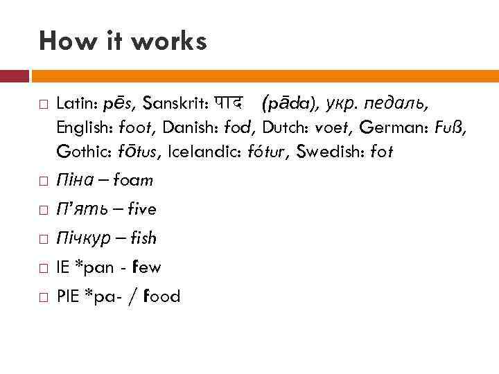 How it works Latin: pēs, Sanskrit: प द (pāda), укр. педаль, English: foot, Danish: