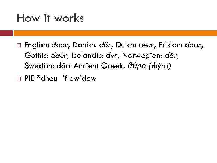 How it works English: door, Danish: dör, Dutch: deur, Frisian: doar, Gothic: daúr, Icelandic: