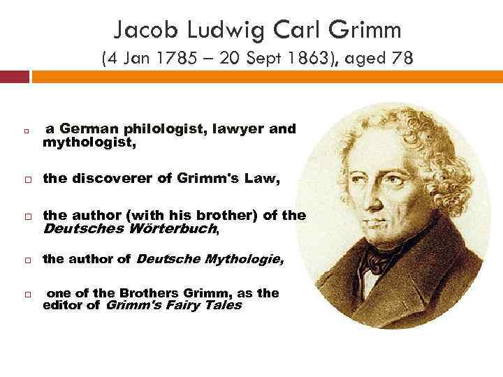 Jacob Ludwig Carl Grimm (4 Jan 1785 – 20 Sept 1863), aged 78 a