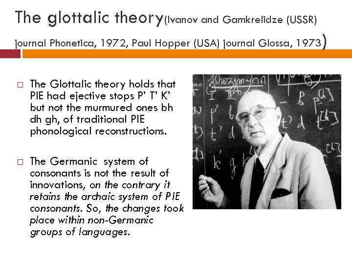 The glottalic theory(Ivanov and Gamkrelidze (USSR) journal Phonetica, 1972, Paul Hopper (USA) journal Glossa,