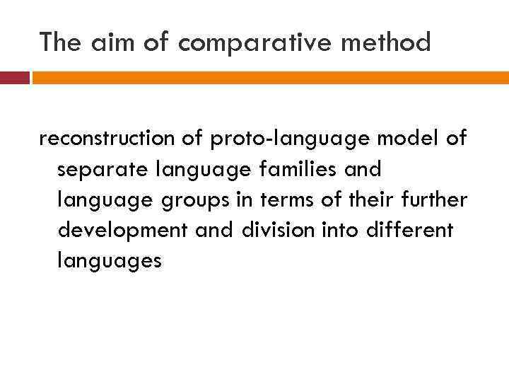 The aim of comparative method reconstruction of proto-language model of separate language families and