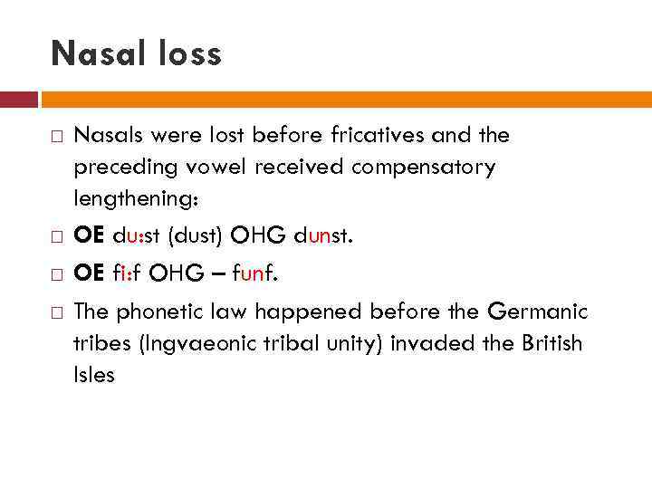 Nasal loss Nasals were lost before fricatives and the preceding vowel received compensatory lengthening: