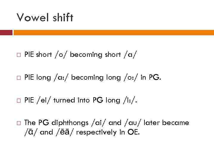 Vowel shift PIE short /o/ becoming short /a/ PIE long /a: / becoming long