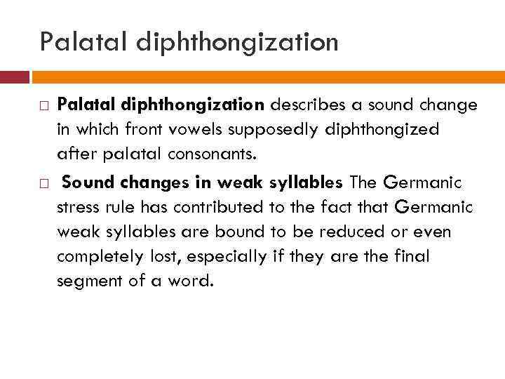 Palatal diphthongization describes a sound change in which front vowels supposedly diphthongized after palatal