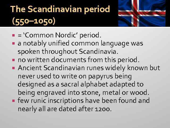 The Scandinavian period (550– 1050) = ‘Common Nordic’ period. a notably unified common language