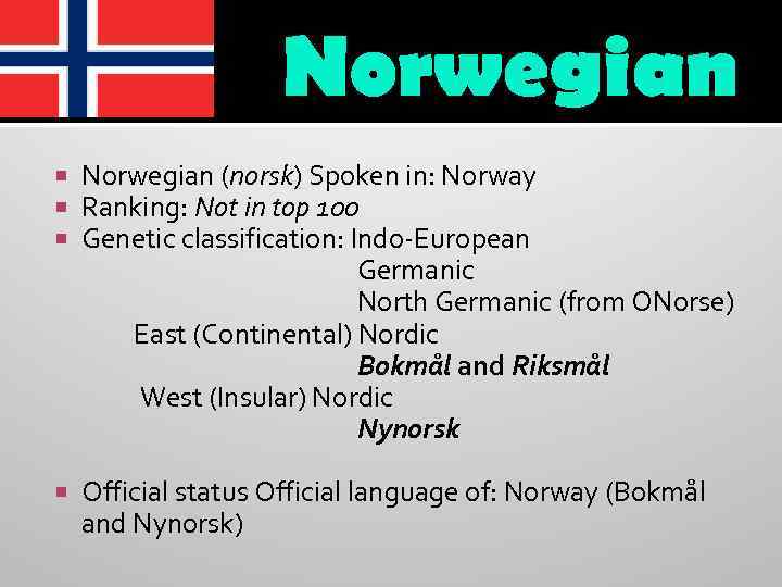 Norwegian Norwegian (norsk) Spoken in: Norway Ranking: Not in top 100 Genetic classification: Indo-European