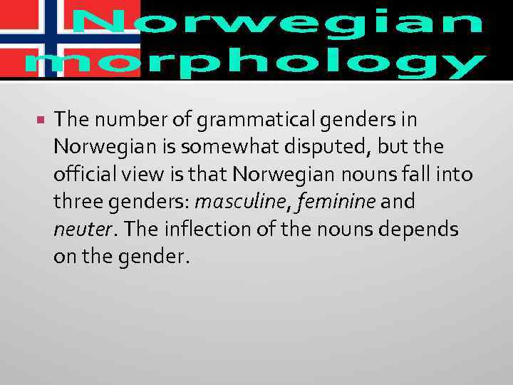  The number of grammatical genders in Norwegian is somewhat disputed, but the official