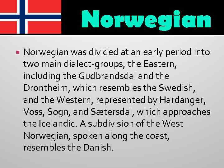 Norwegian was divided at an early period into two main dialect-groups, the Eastern, including