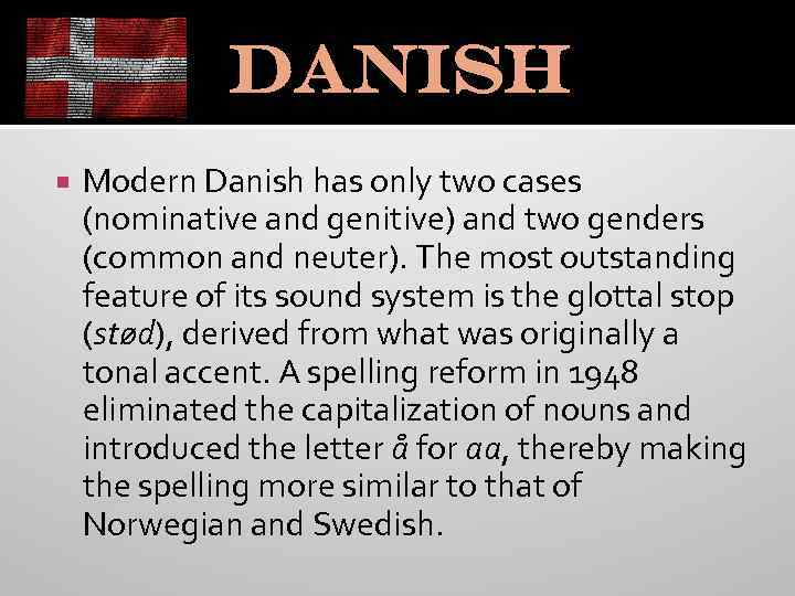 Danish Modern Danish has only two cases (nominative and genitive) and two genders (common