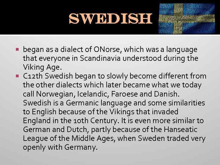 Swedish began as a dialect of ONorse, which was a language that everyone in